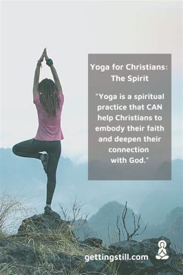 how to practice yoga as a christian and explore the spiritual benefits of mindfulness